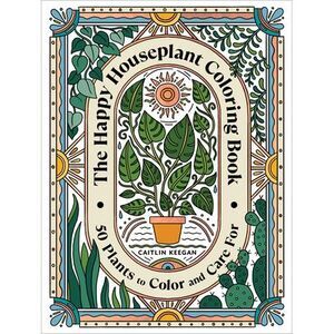 The Happy Houseplant Coloring Book: 50 Plants to Color and Care For: An Indoor G